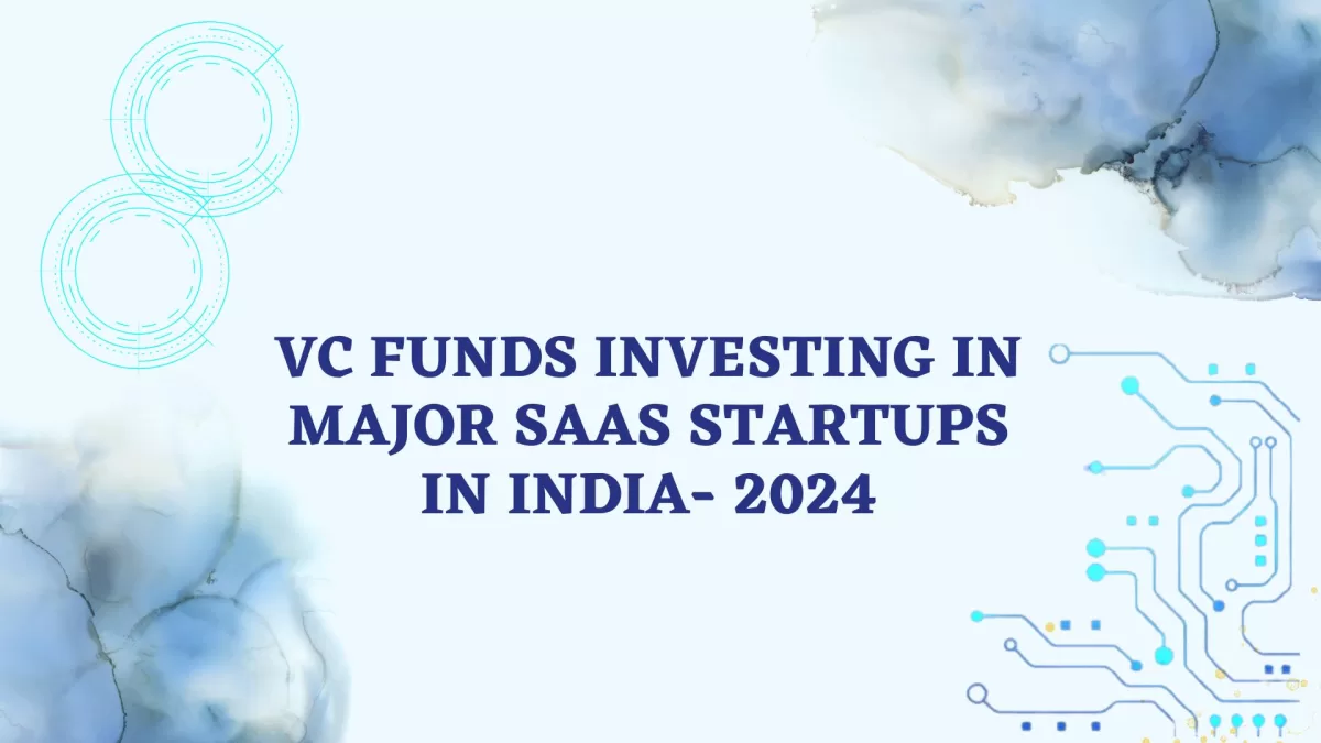 VC Funds Investing In Major SaaS Startups In India- 2024