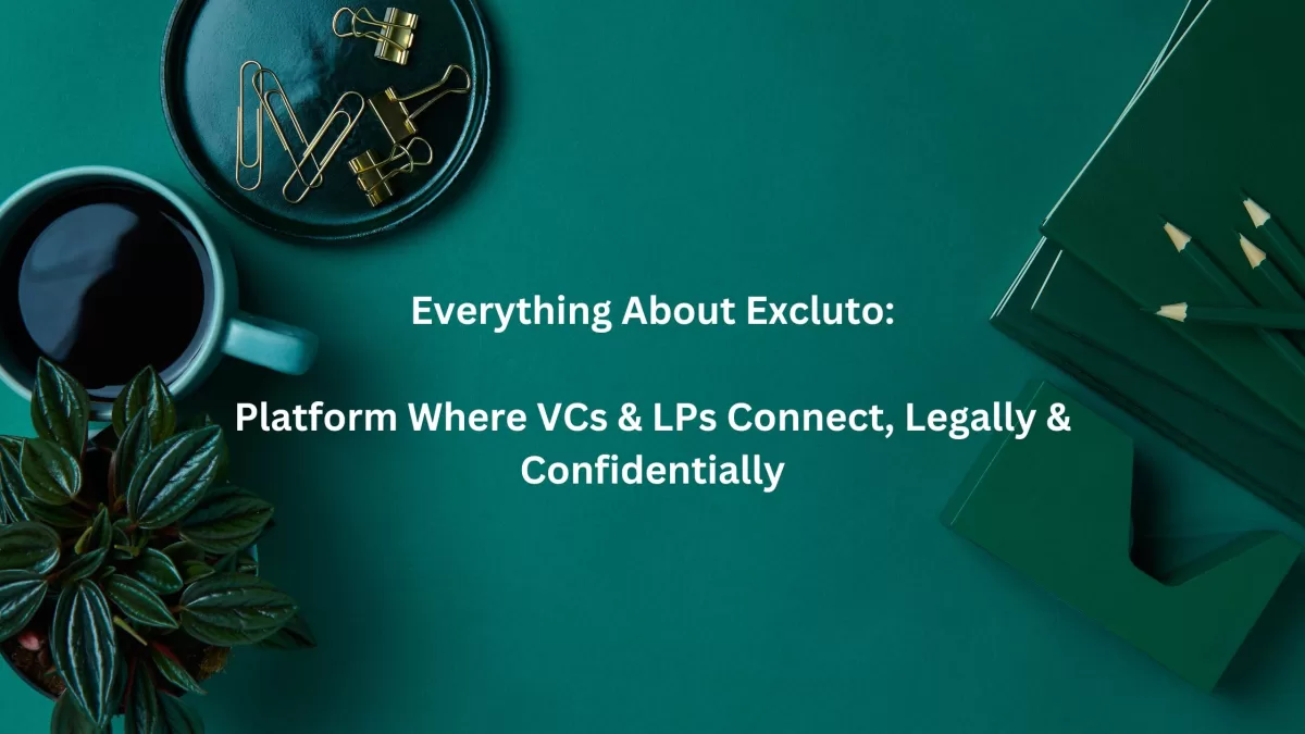 Everything About Excluto: Platform Where VCs & LPs Connect, Legally & Confidentially